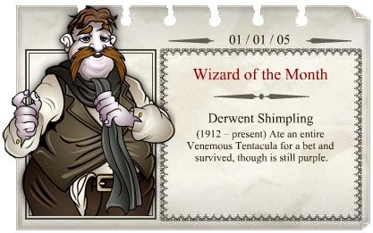 2005 - 01
Derwent Shimpling
(1912 - presente)
Comeu uma Venemous Tentacula (Tentácula Venenosa) numa aposta e sobreviveu, apesar de ainda estar roxo.
2005 - 01
Derwent Shimpling
(1912 - presente)
Comeu uma Venemous Tentacula (Tentácula Venenosa) numa aposta e sobreviveu, apesar de ainda estar roxo.